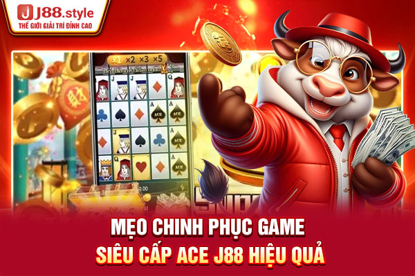 Mẹo chinh phục game Siêu cấp Ace J88 hiệu quả Mẹo chinh phục game Siêu cấp Ace J88 hiệu quả
